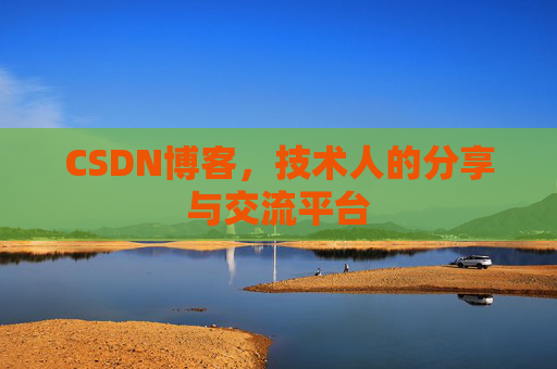 CSDN博客，技术人的分享与交流平台